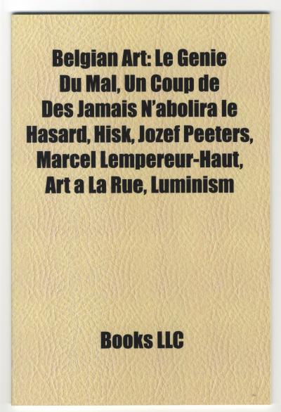  creativecommons.org, Belgian Art: Le Genie Du Mal, Un Coup de Des Jamais N’abolira le Hasard, Hisk, Jozef Peeters, Marcel Lempereur-Haut, Art La Rue, Luminism, (Memphis: Books LLC, 2010).
