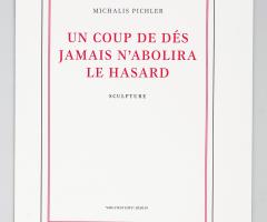 Michalis Pichler, UN COUP DE DÉS JAMAIS N‘ABOLIRA LE HASARD (sculpture) (Berlin: ”greatest hits”, 2008).